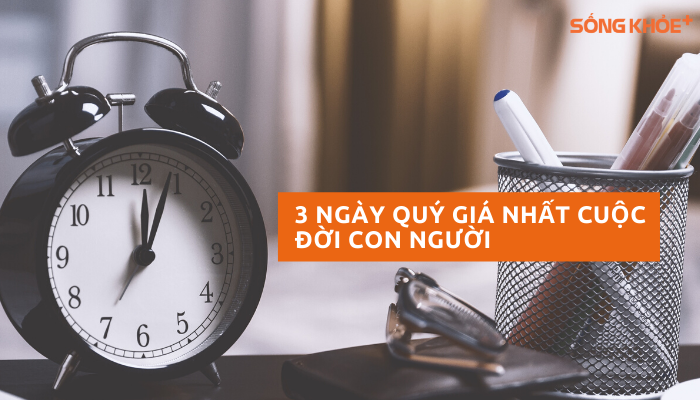 3 ngày quý nhất cuộc đời người: Ngày hôm qua, ngày hôm nay và ngày mai!